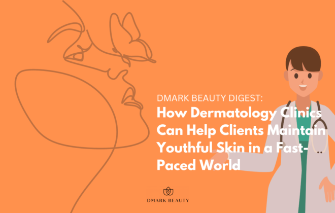 How Dermatology Clinics Can Help Clients Maintain Youthful Skin in a Fast-Paced World - Beautypreneur PH