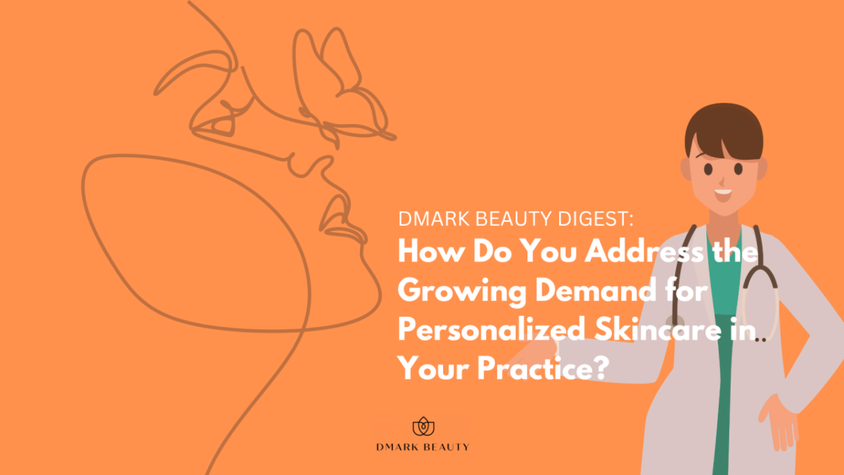 How Do You Address the Growing Demand for Personalized Skincare in Your Practice - Beautypreneur PH