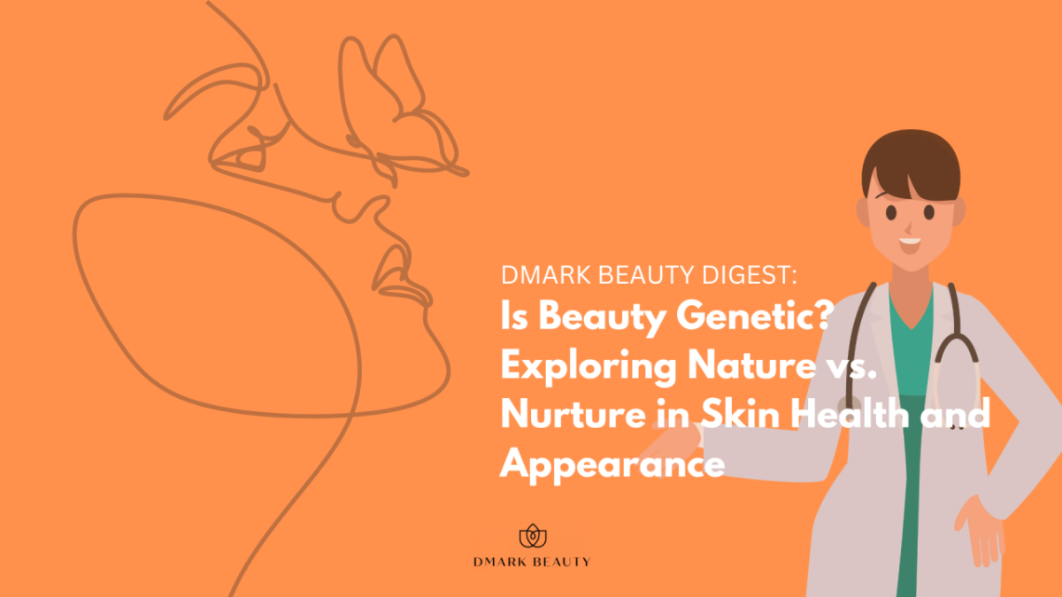 Is Beauty Genetic Exploring Nature vs. Nurture in Skin Health and Appearance - Beautypreneur PH