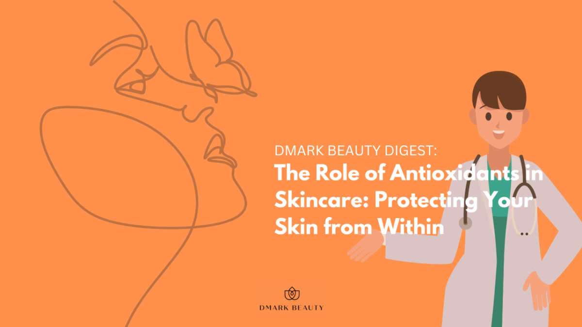 The Role of Antioxidants in Skincare Protecting Your Skin from Within - Beautypreneur PH